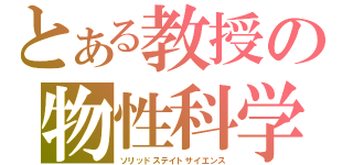 とある教授の物性科学（ソリッドステイトサイエンス）