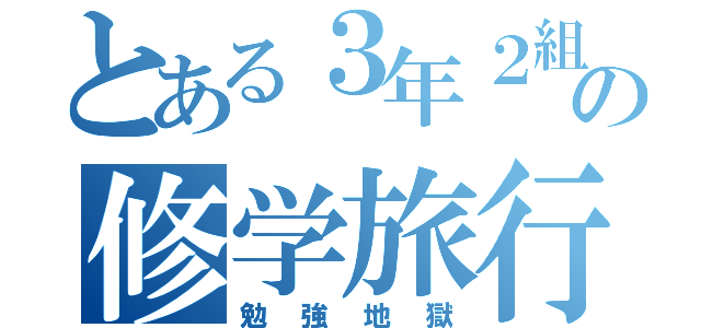 とある３年２組の修学旅行（勉強地獄）