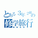 とある３年２組の修学旅行（勉強地獄）