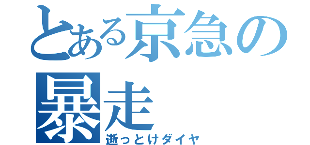 とある京急の暴走（逝っとけダイヤ）