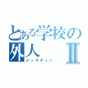 とある学校の外人Ⅱ（ジャスティン）