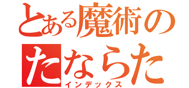 とある魔術のたならたに（インデックス）