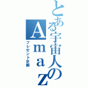 とある宇宙人のＡｍａｚｏｎ（プレゼント企画）