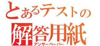 とあるテストの解答用紙（アンサーペーパー）