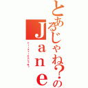 とあるじゃね？のＪａｎｅ（ティーチャーからじゃね？）