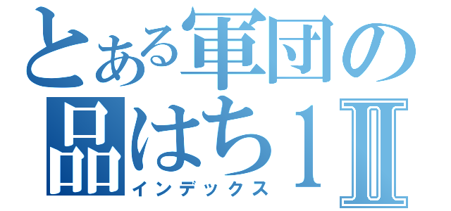 とある軍団の品はち１０連番Ⅱ（インデックス）