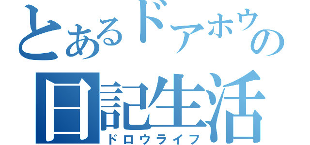 とあるドアホウの日記生活（ドロウライフ）