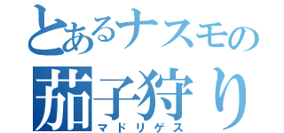 とあるナスモの茄子狩り（マドリゲス）