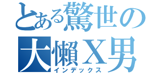 とある驚世の大懶Ｘ男爵（インデックス）