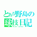 とある野島の球技日記（サッカー（≧∇≦））