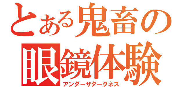 とある鬼畜の眼鏡体験（アンダーザダークネス）