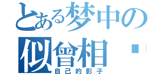 とある梦中の似曾相识（自己的影子）