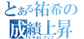 とある祐希の成績上昇（リザルトアップ）