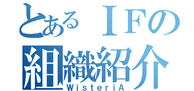 とあるＩＦの組織紹介（ＷｉｓｔｅｒｉＡ）