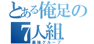 とある俺足の７人組（最強グループ）