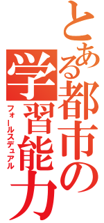 とある都市の学習能力（フォールスデュアル）