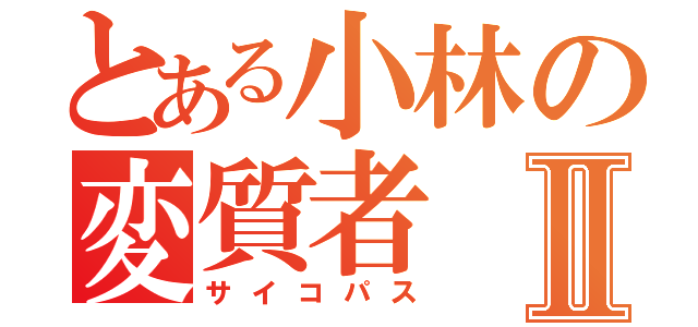 とある小林の変質者Ⅱ（サイコパス）