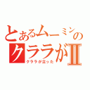 とあるムーミンのクララがⅡ（クララが立った）