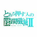 とある押す人の蹂躙殲滅Ⅱ（Ｐｕｓｈｅｒ プッシャー）