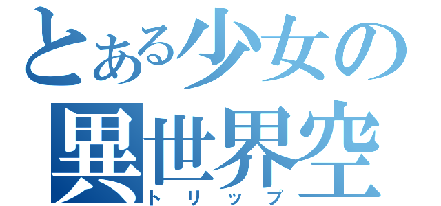 とある少女の異世界空間（トリップ）