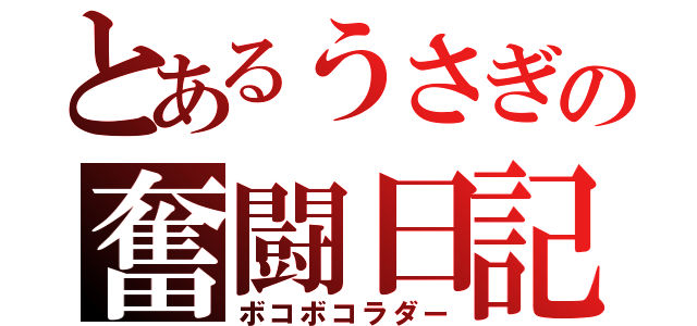 とあるうさぎの奮闘日記（ボコボコラダー）