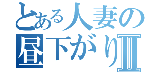 とある人妻の昼下がりⅡ（）