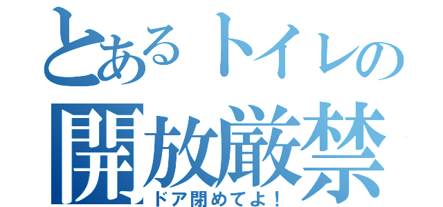 とあるトイレの開放厳禁（ドア閉めてよ！）