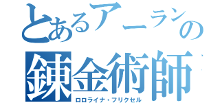 とあるアーランドの錬金術師（ロロライナ・フリクセル）