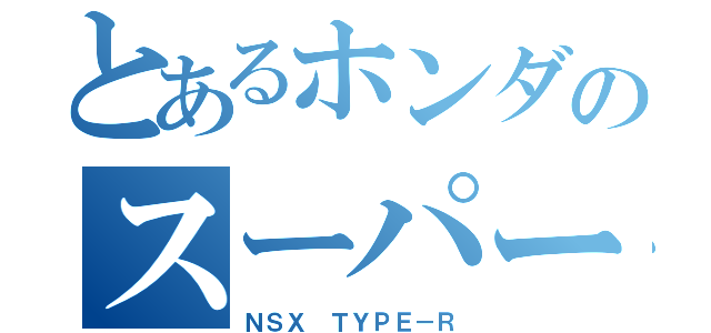 とあるホンダのスーパーカー（ＮＳＸ ＴＹＰＥ－Ｒ）