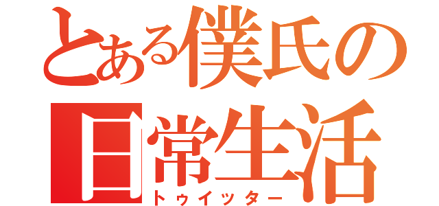 とある僕氏の日常生活（トゥイッター）