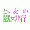 とある麦の幼女非行（ロリータコンプレックス）