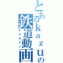 とあるｋａｚｕｏ の鉄道動画（ドウガグン）