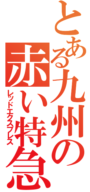 とある九州の赤い特急（レッドエクスプレス）