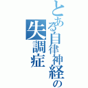 とある自律神経の失調症（）