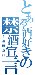 とある酒好きの禁酒宣言（１週間だけ）