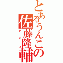 とあるうんこの佐藤隆輔Ⅱ（ナマコ）