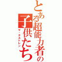 とある超能力者の子供たち（ザ・チルドレン）