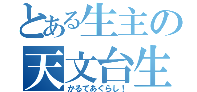 とある生主の天文台生活（かるであぐらし！）