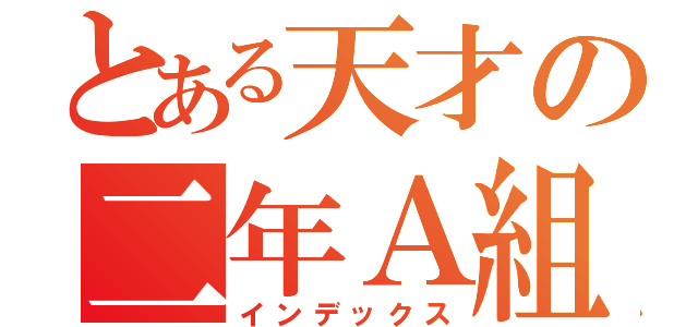 とある天才の二年Ａ組（インデックス）