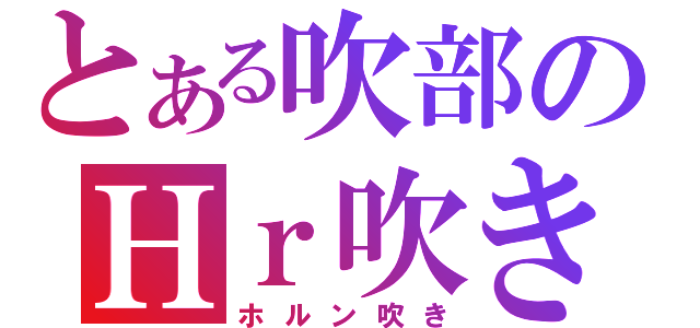 とある吹部のＨｒ吹き（ホルン吹き）