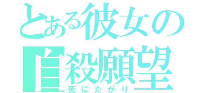 とある彼女の自殺願望（死にたがり）