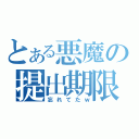 とある悪魔の提出期限（忘れてたｗ）