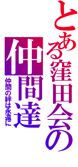 とある窪田会の仲間達（仲間の絆は永遠に）