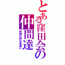 とある窪田会の仲間達（仲間の絆は永遠に）