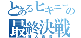 とあるヒキニートの最終決戦（個人面接）