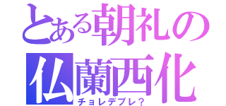 とある朝礼の仏蘭西化（チョレデプレ？）