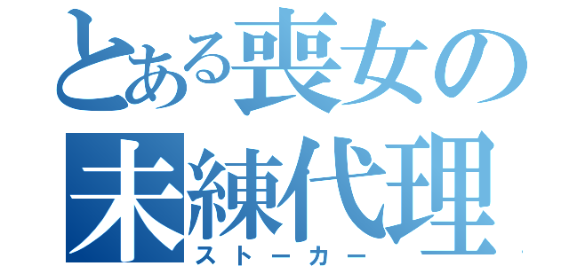 とある喪女の未練代理者（ストーカー）