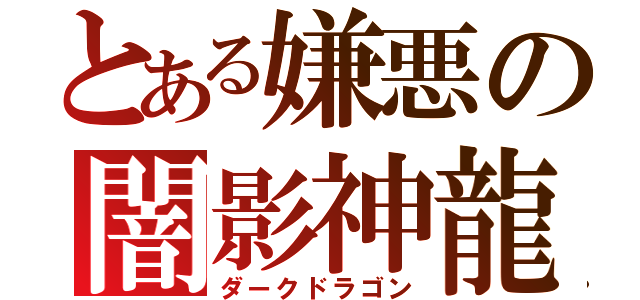 とある嫌悪の闇影神龍（ダークドラゴン）