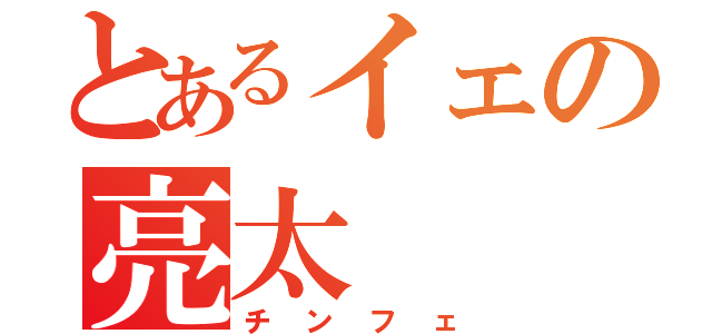 とあるイェの亮太（チンフェ）