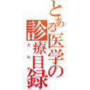 とある医学の診療目録（カルテ）